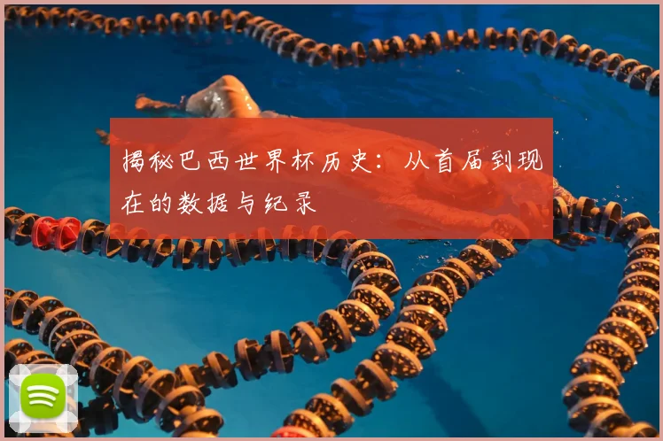 揭秘巴西世界杯历史:从首届到现在的数据与纪录